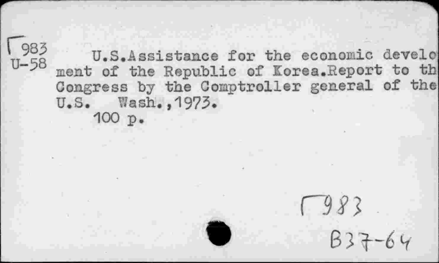 ﻿^83
U-58
U.S.Assistance for the economic develo ment of the Republic of Korea.Report to th Congress by the Comptroller general of the U.S. Wash.,1975.
100 p.
on
6 2 ^— 6